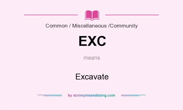 What does EXC mean? It stands for Excavate