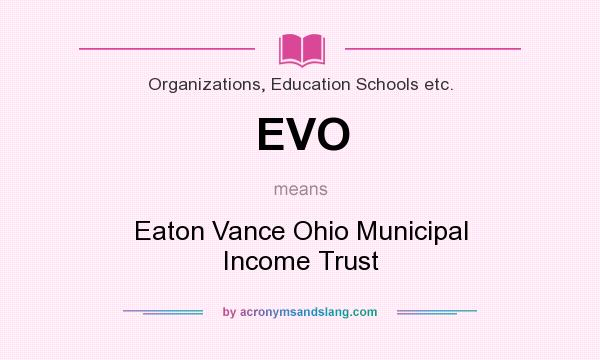 What does EVO mean? It stands for Eaton Vance Ohio Municipal Income Trust