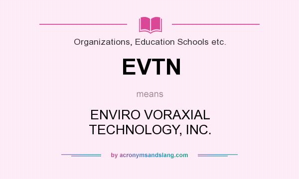 What does EVTN mean? It stands for ENVIRO VORAXIAL TECHNOLOGY, INC.