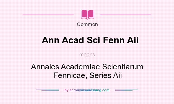 What does Ann Acad Sci Fenn Aii mean? It stands for Annales Academiae Scientiarum Fennicae, Series Aii