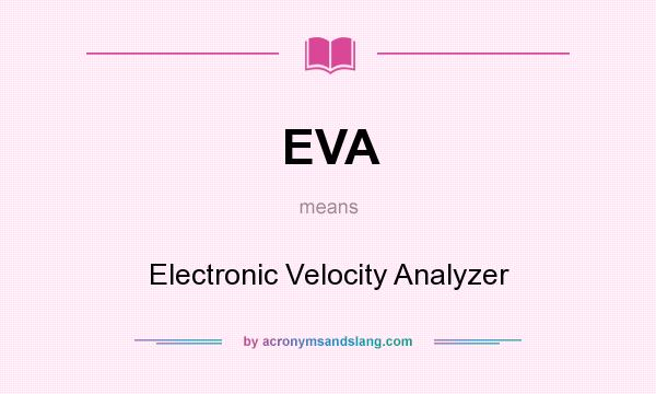 What does EVA mean? It stands for Electronic Velocity Analyzer
