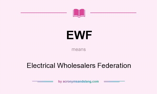 What does EWF mean? It stands for Electrical Wholesalers Federation