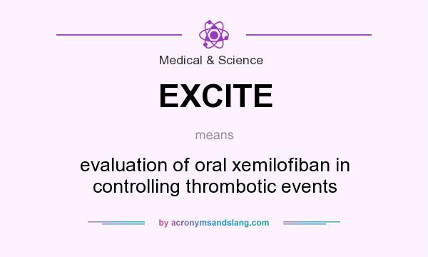 What does EXCITE mean? It stands for evaluation of oral xemilofiban in controlling thrombotic events