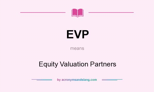 What does EVP mean? It stands for Equity Valuation Partners