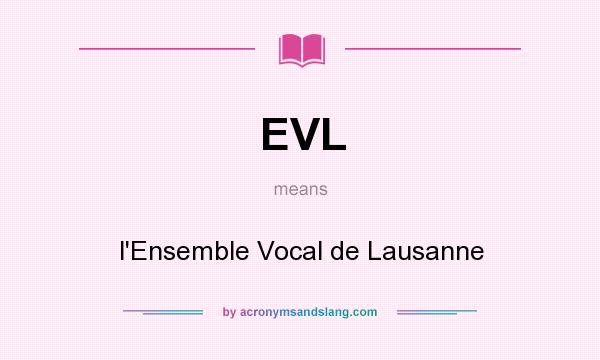 What does EVL mean? It stands for l`Ensemble Vocal de Lausanne