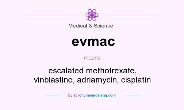 What does evmac mean? It stands for escalated methotrexate, vinblastine, adriamycin, cisplatin