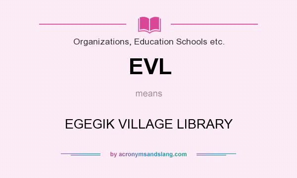 What does EVL mean? It stands for EGEGIK VILLAGE LIBRARY