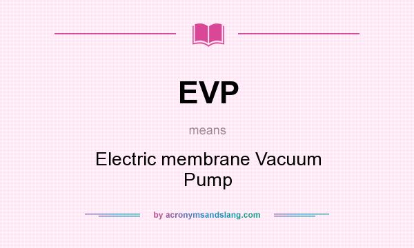 What does EVP mean? It stands for Electric membrane Vacuum Pump
