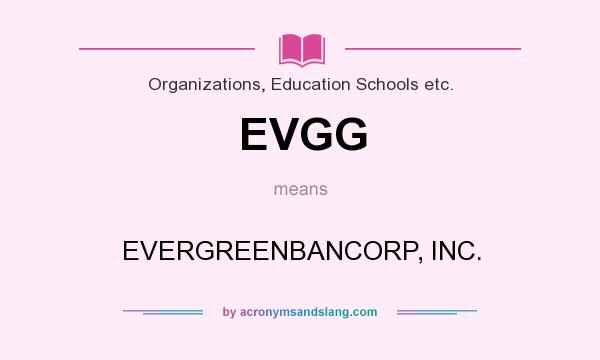 What does EVGG mean? It stands for EVERGREENBANCORP, INC.