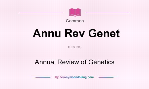 What does Annu Rev Genet mean? It stands for Annual Review of Genetics