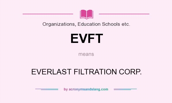 What does EVFT mean? It stands for EVERLAST FILTRATION CORP.
