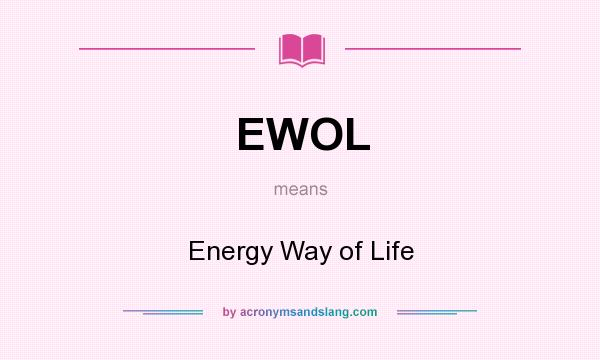 What does EWOL mean? It stands for Energy Way of Life