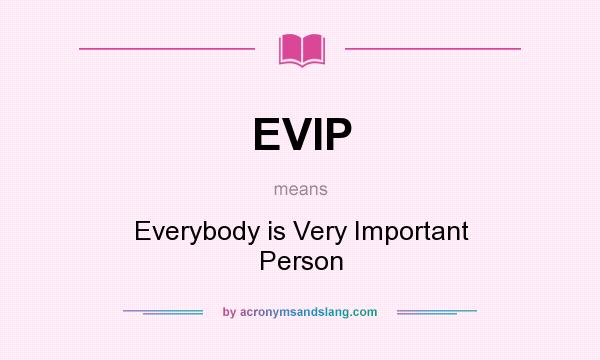 What does EVIP mean? It stands for Everybody is Very Important Person