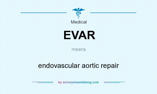 What does EVAR mean? It stands for endovascular aortic repair