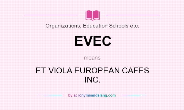What does EVEC mean? It stands for ET VIOLA EUROPEAN CAFES INC.