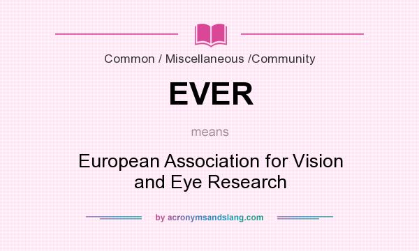 What does EVER mean? It stands for European Association for Vision and Eye Research