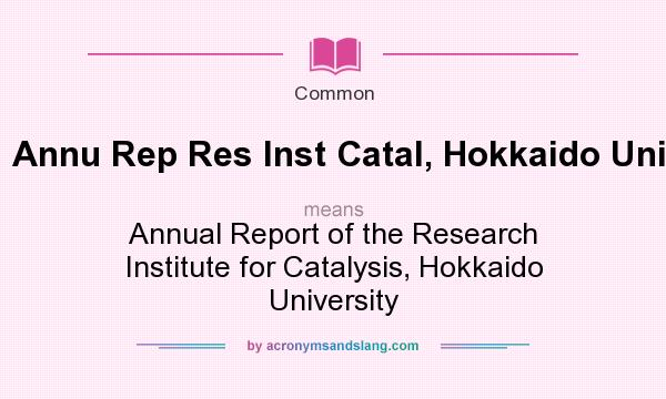 What does Annu Rep Res Inst Catal, Hokkaido Univ mean? It stands for Annual Report of the Research Institute for Catalysis, Hokkaido University