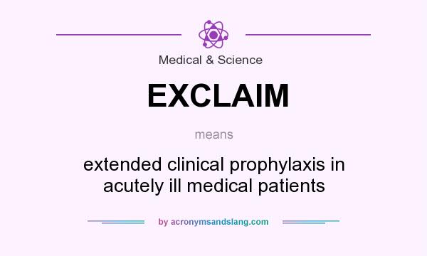 What does EXCLAIM mean? It stands for extended clinical prophylaxis in acutely ill medical patients