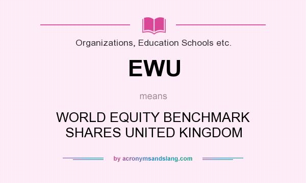 What does EWU mean? It stands for WORLD EQUITY BENCHMARK SHARES UNITED KINGDOM