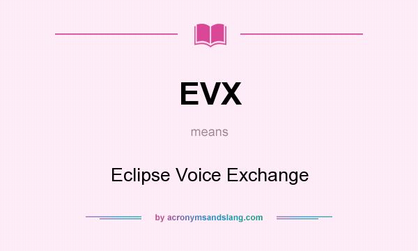 What does EVX mean? It stands for Eclipse Voice Exchange