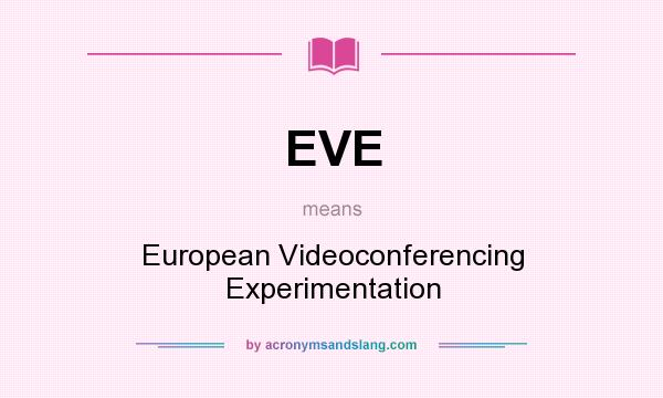 What does EVE mean? It stands for European Videoconferencing Experimentation