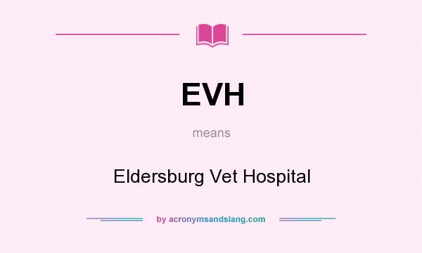 What does EVH mean? It stands for Eldersburg Vet Hospital