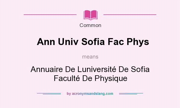 What does Ann Univ Sofia Fac Phys mean? It stands for Annuaire De Luniversit De Sofia Facult De Physique