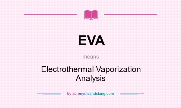 What does EVA mean? It stands for Electrothermal Vaporization Analysis