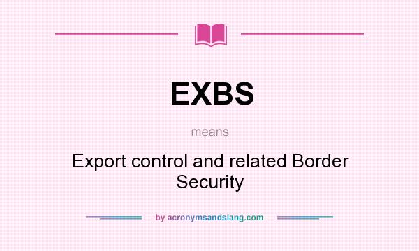 What does EXBS mean? It stands for Export control and related Border Security