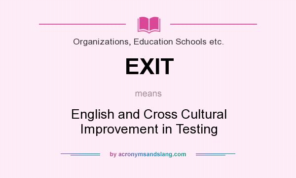 What does EXIT mean? It stands for English and Cross Cultural Improvement in Testing