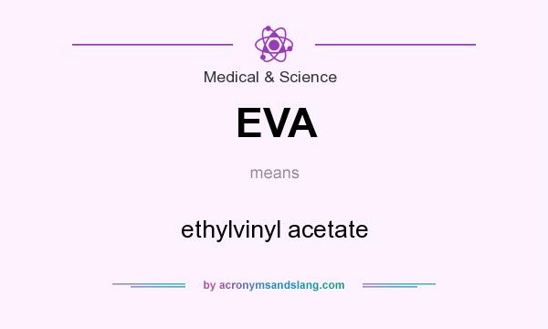 What does EVA mean? It stands for ethylvinyl acetate