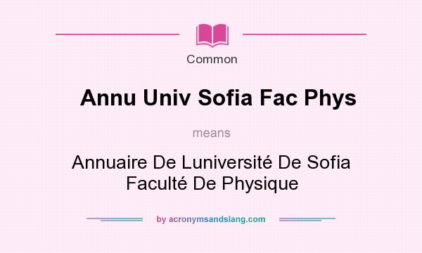 What does Annu Univ Sofia Fac Phys mean? It stands for Annuaire De Luniversit De Sofia Facult De Physique
