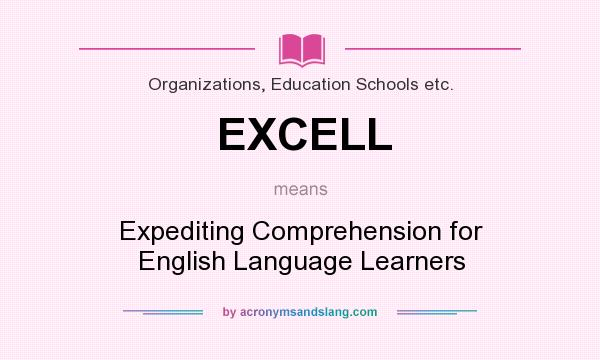 What does EXCELL mean? It stands for Expediting Comprehension for English Language Learners