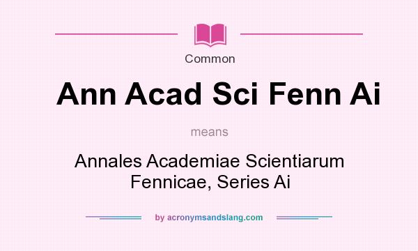 What does Ann Acad Sci Fenn Ai mean? It stands for Annales Academiae Scientiarum Fennicae, Series Ai