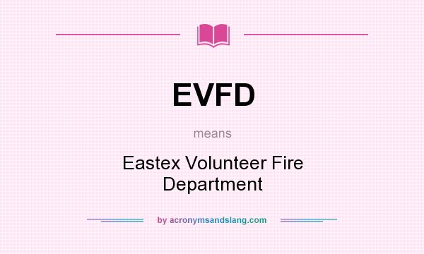 What does EVFD mean? It stands for Eastex Volunteer Fire Department