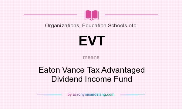 What does EVT mean? It stands for Eaton Vance Tax Advantaged Dividend Income Fund