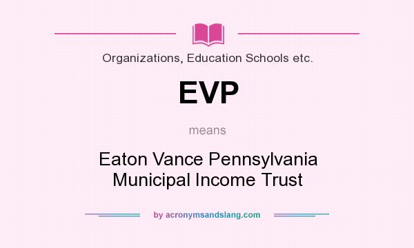 What does EVP mean? It stands for Eaton Vance Pennsylvania Municipal Income Trust