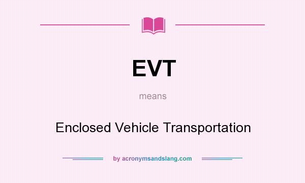 What does EVT mean? It stands for Enclosed Vehicle Transportation