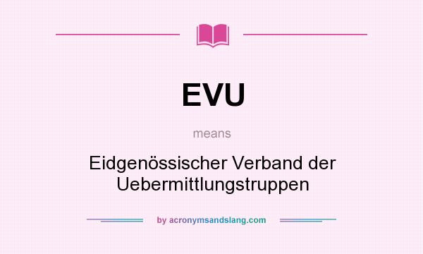 What does EVU mean? It stands for Eidgenössischer Verband der Uebermittlungstruppen