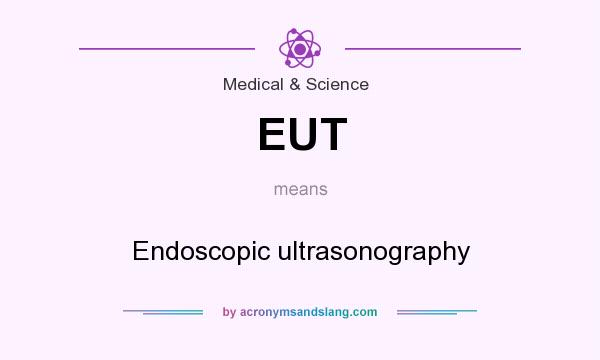 What does EUT mean? It stands for Endoscopic ultrasonography