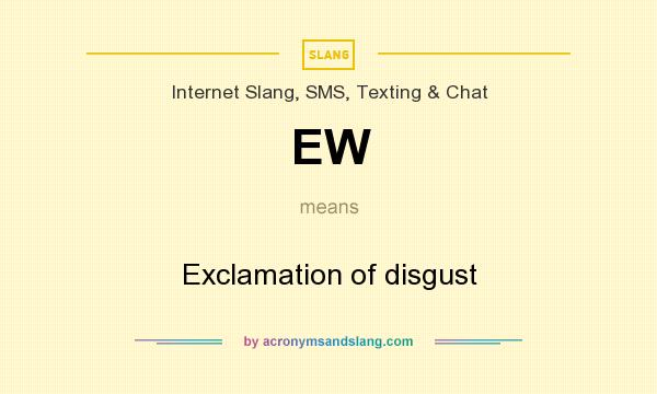 What does EW mean? It stands for Exclamation of disgust