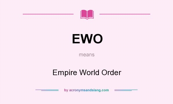 What does EWO mean? It stands for Empire World Order