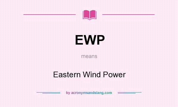 What does EWP mean? It stands for Eastern Wind Power