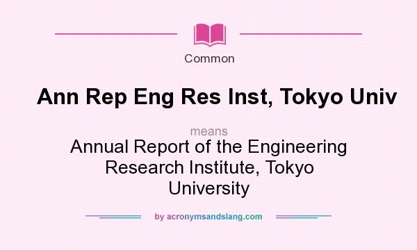 What does Ann Rep Eng Res Inst, Tokyo Univ mean? It stands for Annual Report of the Engineering Research Institute, Tokyo University