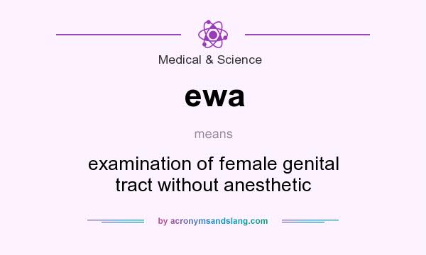 What does ewa mean? It stands for examination of female genital tract without anesthetic