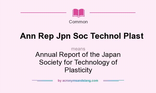 What does Ann Rep Jpn Soc Technol Plast mean? It stands for Annual Report of the Japan Society for Technology of Plasticity