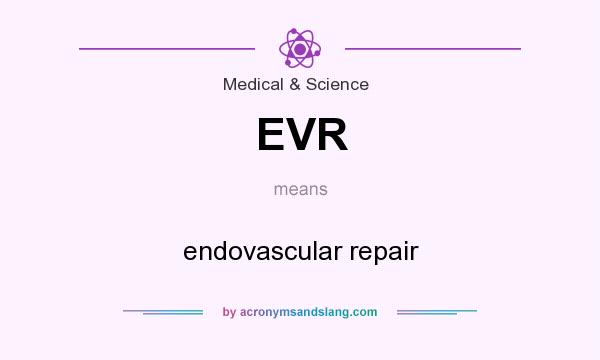 What does EVR mean? It stands for endovascular repair