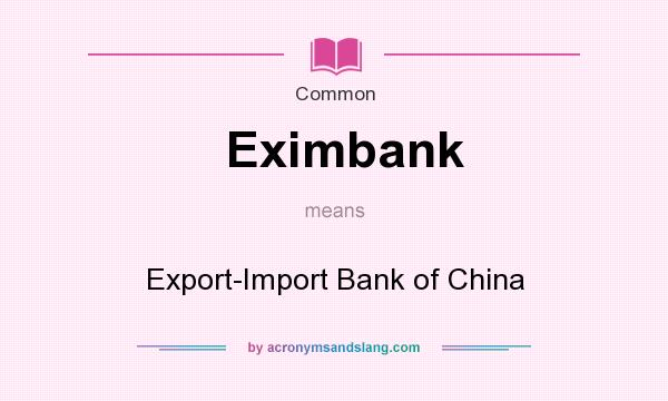 What does Eximbank mean? It stands for Export-Import Bank of China