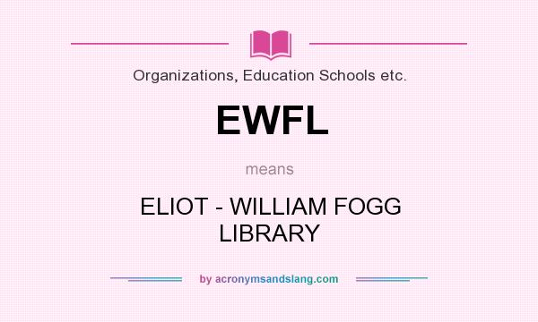 What does EWFL mean? It stands for ELIOT - WILLIAM FOGG LIBRARY