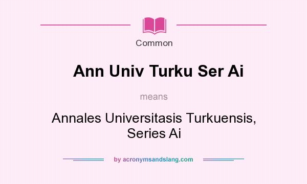 What does Ann Univ Turku Ser Ai mean? It stands for Annales Universitasis Turkuensis, Series Ai